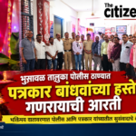 भुसावळ तालुका पोलीस स्टेशनमध्ये गणरायाची पत्रकार बंधून तर्फे गणरायाची आरती