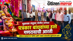 भुसावळ तालुका पोलीस स्टेशनमध्ये गणरायाची पत्रकार बंधून तर्फे गणरायाची आरती